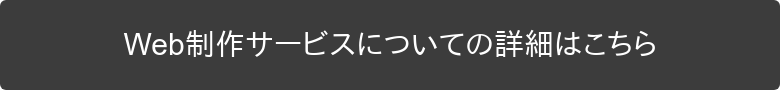 Web制作サービスについての 詳細はこちら